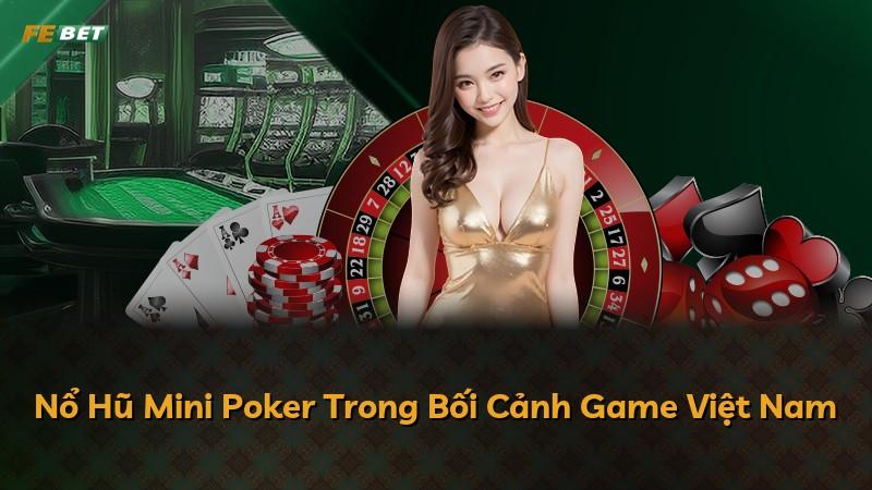Nổ Hũ Mini Poker Trong Bối Cảnh Game Việt Nam