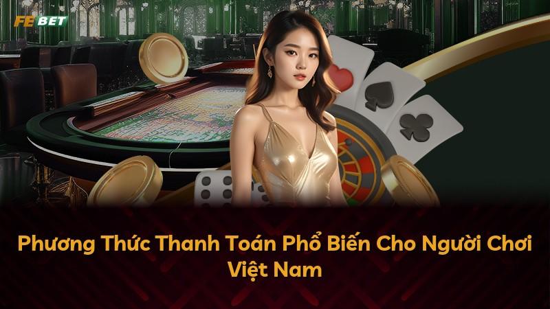 Phương Thức Thanh Toán Phổ Biến Cho Người Chơi Việt Nam