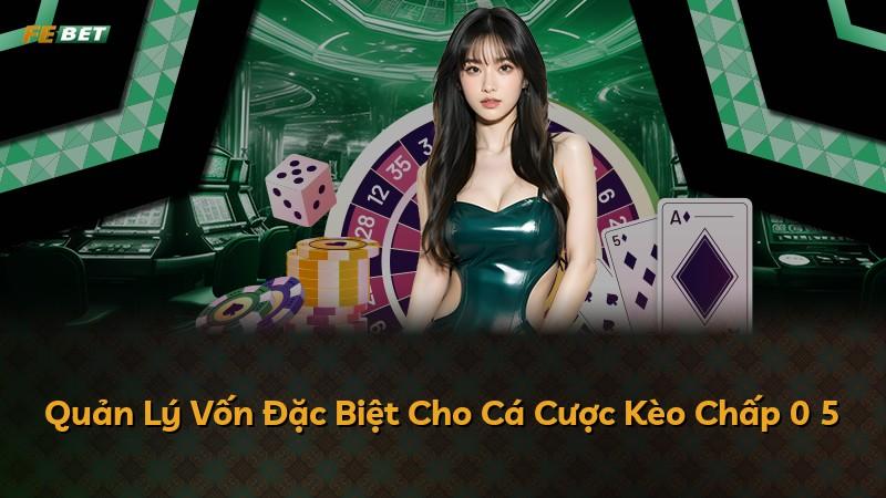 Quản Lý Vốn Đặc Biệt Cho Cá Cược Kèo Chấp 0 5