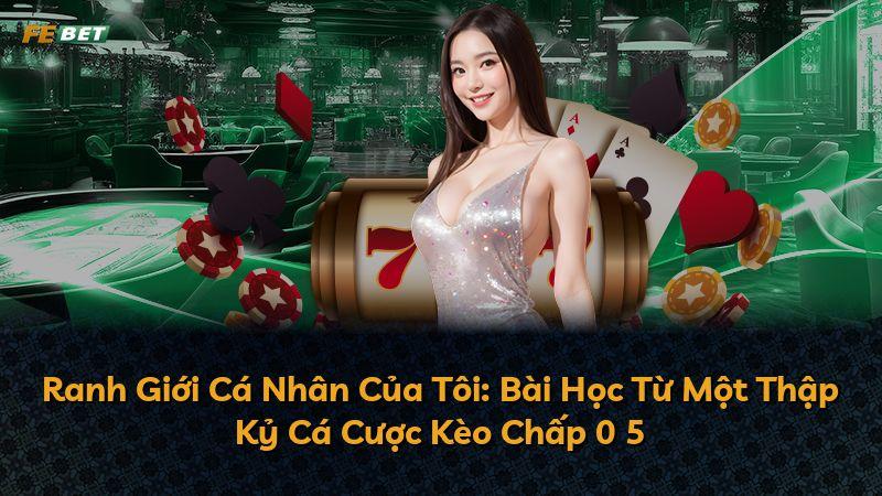 Ranh Giới Cá Nhân Của Tôi: Bài Học Từ Một Thập Kỷ Cá Cược Kèo Chấp 0 5
