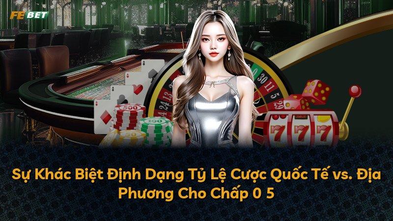 Sự Khác Biệt Định Dạng Tỷ Lệ Cược Quốc Tế vs. Địa Phương Cho Chấp 0 5