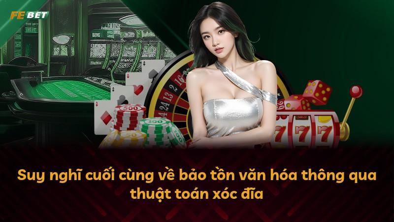 Suy nghĩ cuối cùng về bảo tồn văn hóa thông qua thuật toán xóc đĩa
