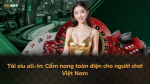 Tài xỉu all-in: Cẩm nang toàn diện cho người chơi Việt Nam