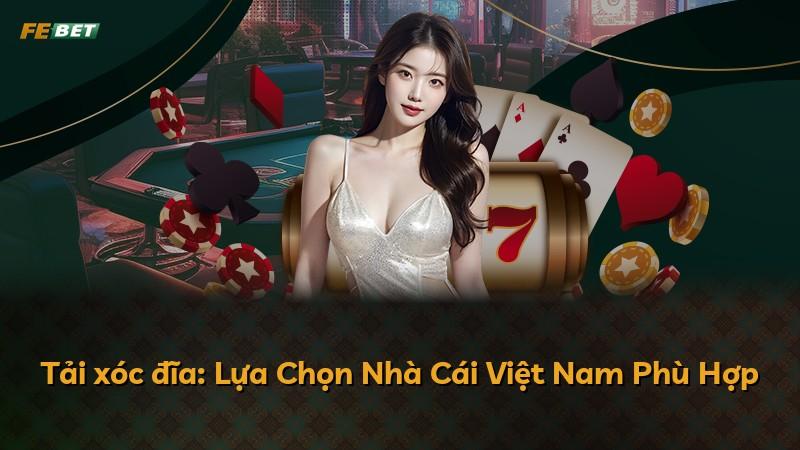 Tải xóc đĩa: Lựa Chọn Nhà Cái Việt Nam Phù Hợp