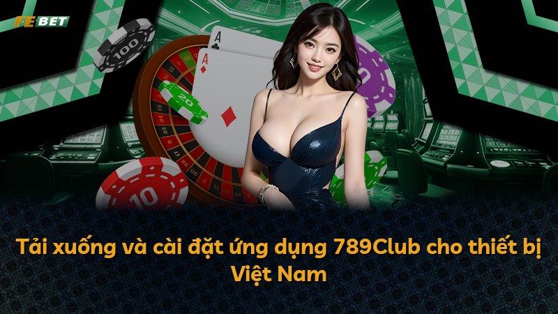 Tải xuống và cài đặt ứng dụng 789Club cho thiết bị Việt Nam