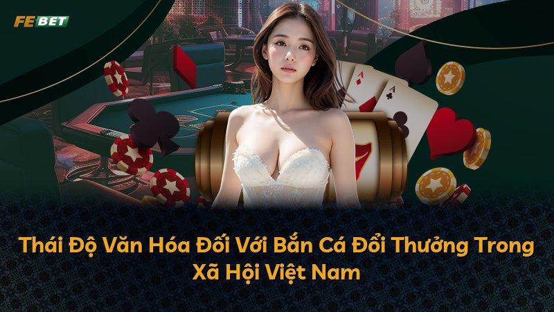 Thái Độ Văn Hóa Đối Với Bắn Cá Đổi Thưởng Trong Xã Hội Việt Nam