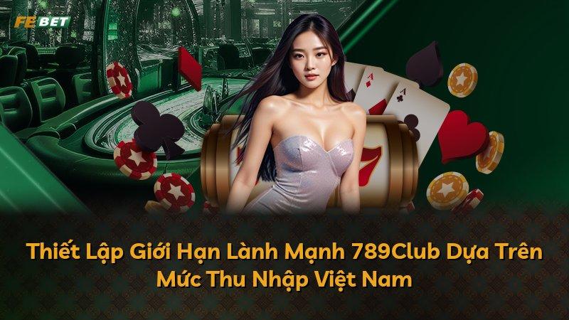 Thiết Lập Giới Hạn Lành Mạnh 789Club Dựa Trên Mức Thu Nhập Việt Nam