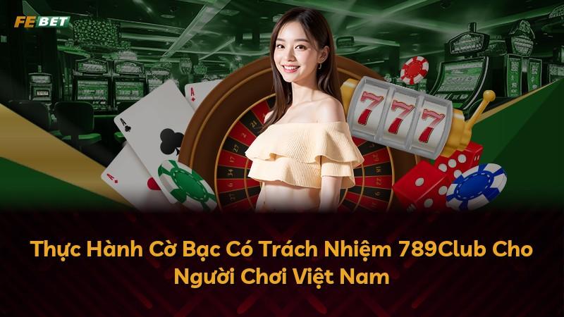 Thực Hành Cờ Bạc Có Trách Nhiệm 789Club Cho Người Chơi Việt Nam