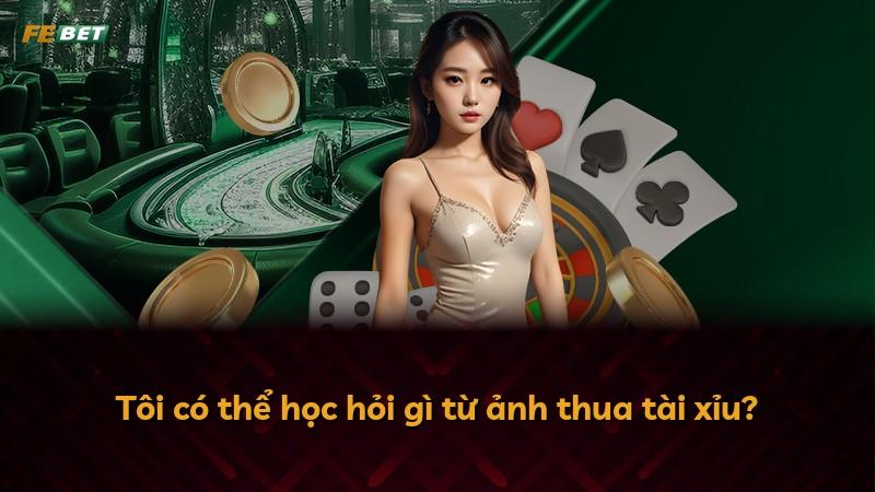 Tôi có thể học hỏi gì từ ảnh thua tài xỉu?