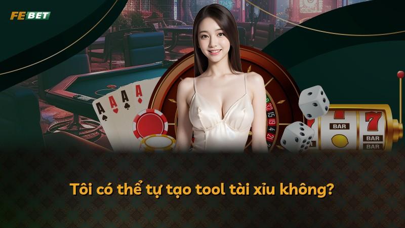 Tôi có thể tự tạo tool tài xỉu không?