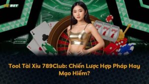 Tool Tài Xỉu 789Club: Chiến Lược Hợp Pháp Hay Mạo Hiểm?
