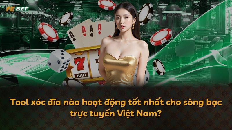 Tool xóc đĩa nào hoạt động tốt nhất cho sòng bạc trực tuyến Việt Nam?