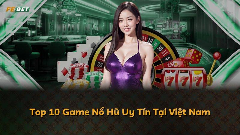 Top 10 Game Nổ Hũ Uy Tín Tại Việt Nam