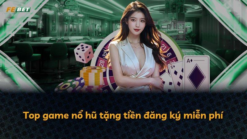 Top game nổ hũ tặng tiền đăng ký miễn phí