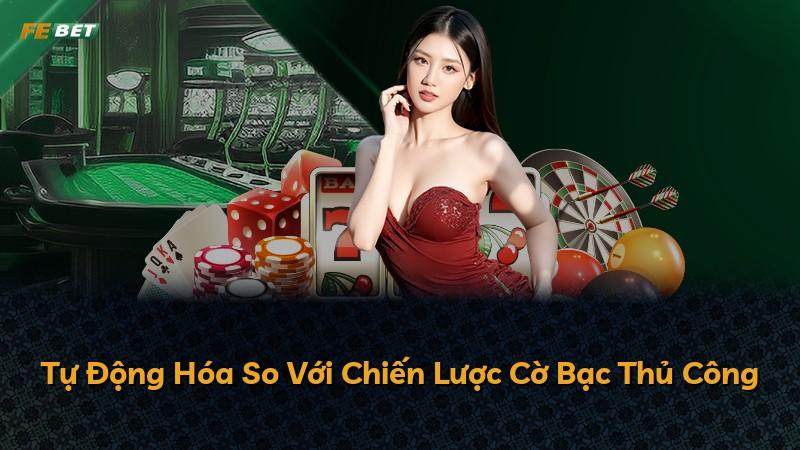 Tự Động Hóa So Với Chiến Lược Cờ Bạc Thủ Công
