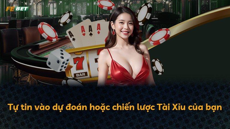 Tự tin vào dự đoán hoặc chiến lược Tài Xỉu của bạn
