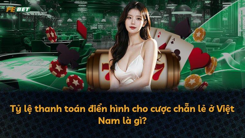 Tỷ lệ thanh toán điển hình cho cược chẵn lẻ ở Việt Nam là gì?