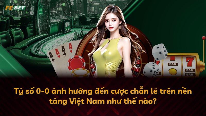 Tỷ số 0-0 ảnh hưởng đến cược chẵn lẻ trên nền tảng Việt Nam như thế nào?