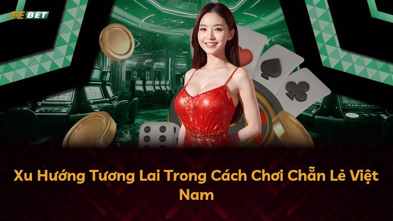 Xu Hướng Tương Lai Trong Cách Chơi Chẵn Lẻ Việt Nam
