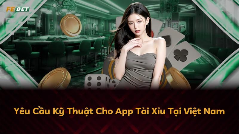 Yêu Cầu Kỹ Thuật Cho App Tài Xỉu Tại Việt Nam
