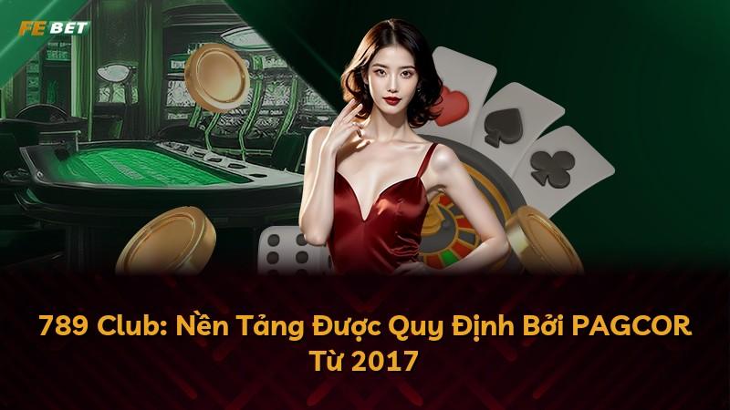 789 Club: Nền Tảng Được Quy Định Bởi PAGCOR Từ 2017