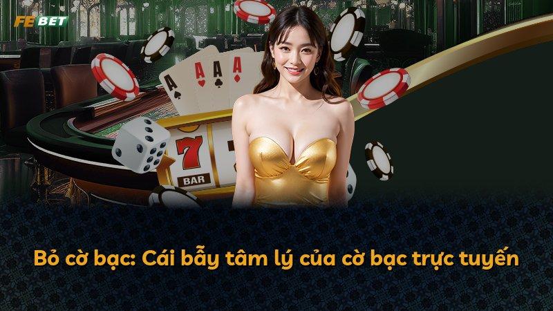 Bỏ cờ bạc: Cái bẫy tâm lý của cờ bạc trực tuyến