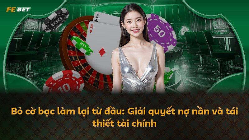 Bỏ cờ bạc làm lại từ đầu: Giải quyết nợ nần và tái thiết tài chính