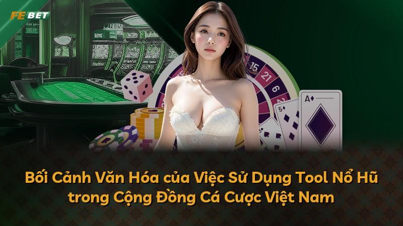 Bối Cảnh Văn Hóa của Việc Sử Dụng Tool Nổ Hũ trong Cộng Đồng Cá Cược Việt Nam