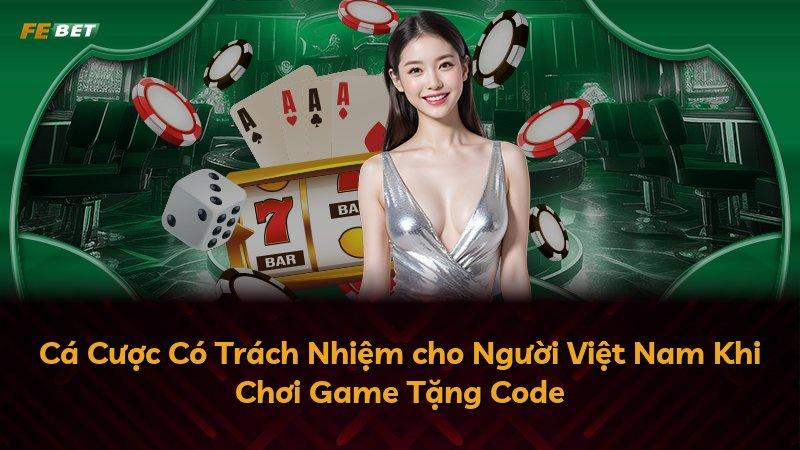 Cá Cược Có Trách Nhiệm cho Người Việt Nam Khi Chơi Game Tặng Code
