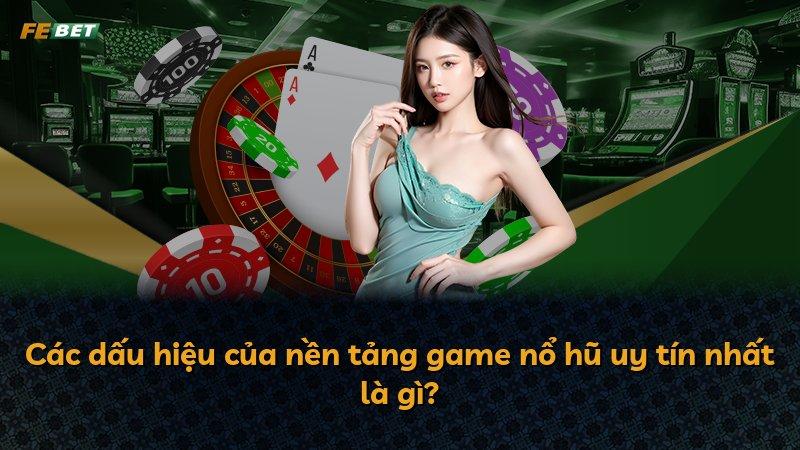 Các dấu hiệu của nền tảng game nổ hũ uy tín nhất là gì?