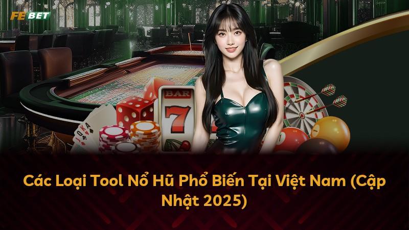 Các Loại Tool Nổ Hũ Phổ Biến Tại Việt Nam (Cập Nhật 2025)