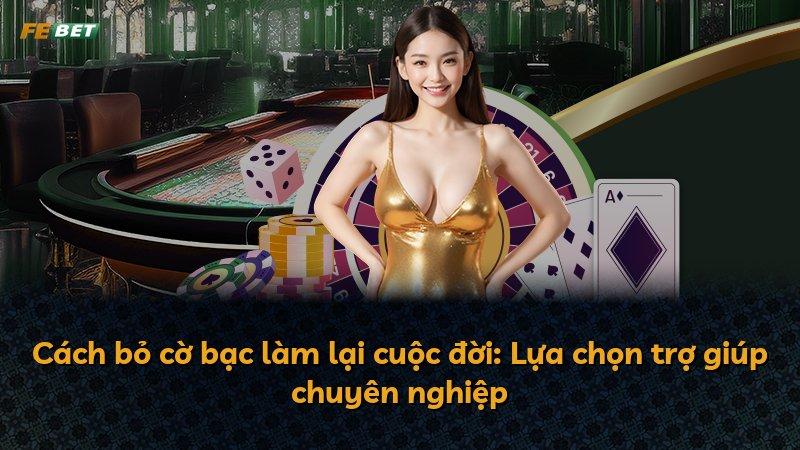 Cách bỏ cờ bạc làm lại cuộc đời: Lựa chọn trợ giúp chuyên nghiệp