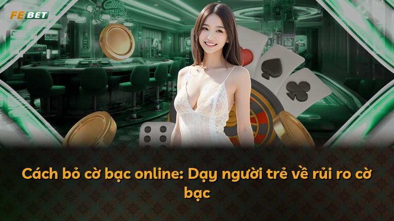 Cách bỏ cờ bạc online: Dạy người trẻ về rủi ro cờ bạc