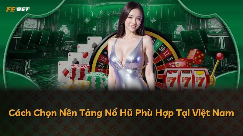 Cách Chọn Nền Tảng Nổ Hũ Phù Hợp Tại Việt Nam