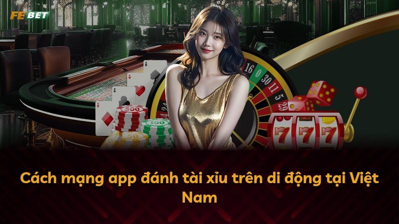Cách mạng app đánh tài xỉu trên di động tại Việt Nam