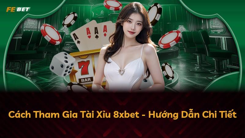 Cách Tham Gia Tài Xỉu 8xbet - Hướng Dẫn Chi Tiết