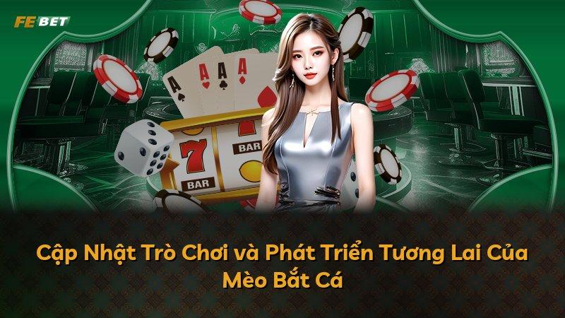 Cập Nhật Trò Chơi và Phát Triển Tương Lai Của Mèo Bắt Cá