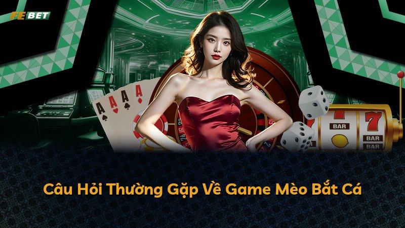 Câu Hỏi Thường Gặp Về Game Mèo Bắt Cá