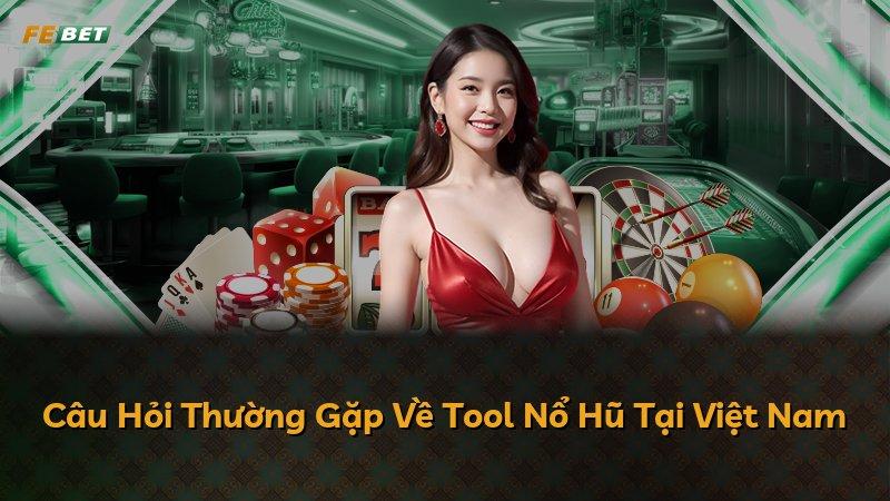 Câu Hỏi Thường Gặp Về Tool Nổ Hũ Tại Việt Nam