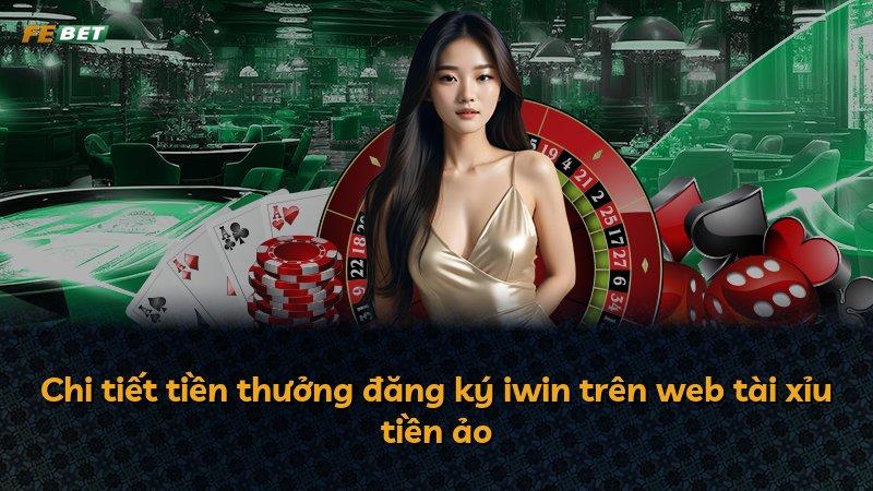 Chi tiết tiền thưởng đăng ký iwin trên web tài xỉu tiền ảo