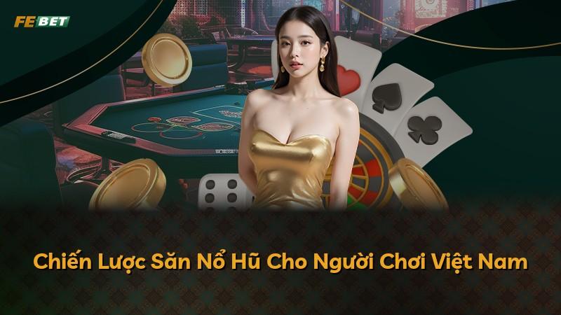 Chiến Lược Săn Nổ Hũ Cho Người Chơi Việt Nam