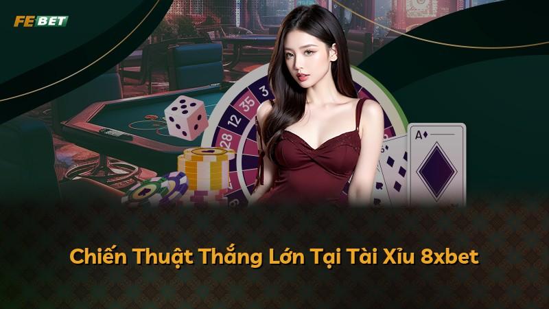 Chiến Thuật Thắng Lớn Tại Tài Xỉu 8xbet