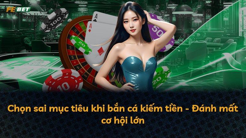 Chọn sai mục tiêu khi bắn cá kiếm tiền - Đánh mất cơ hội lớn
