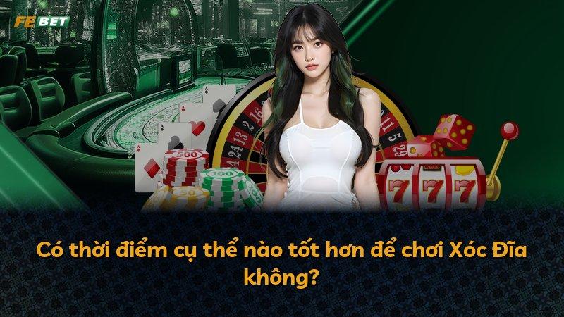 Có thời điểm cụ thể nào tốt hơn để chơi Xóc Đĩa không?