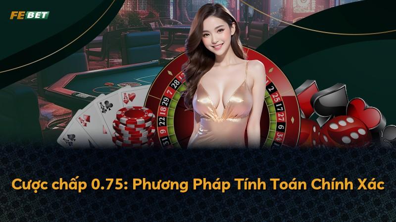 Cược chấp 0.75: Phương Pháp Tính Toán Chính Xác