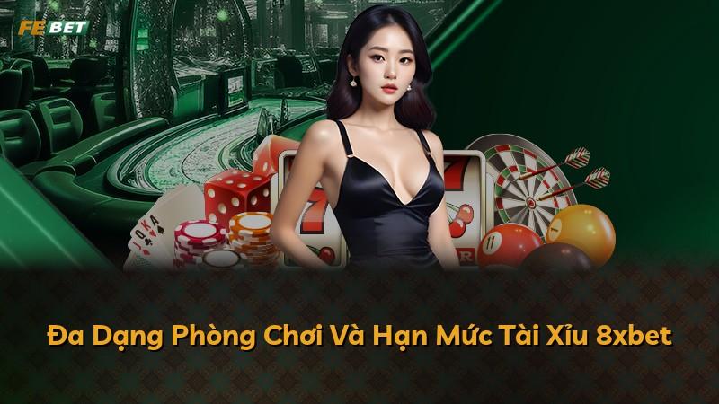 Đa Dạng Phòng Chơi Và Hạn Mức Tài Xỉu 8xbet