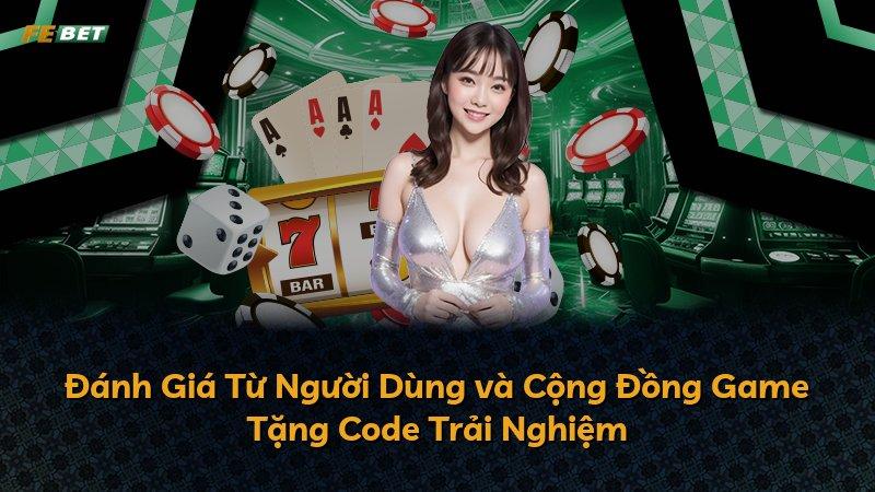 Đánh Giá Từ Người Dùng và Cộng Đồng Game Tặng Code Trải Nghiệm