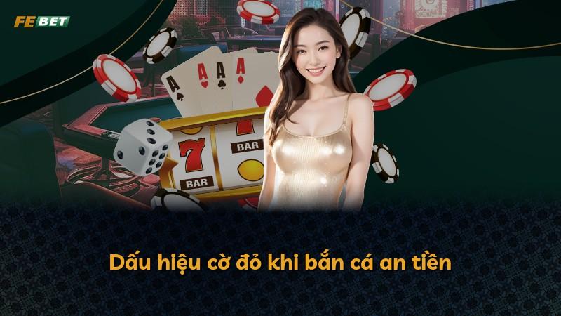 Dấu hiệu cờ đỏ khi bắn cá an tiền