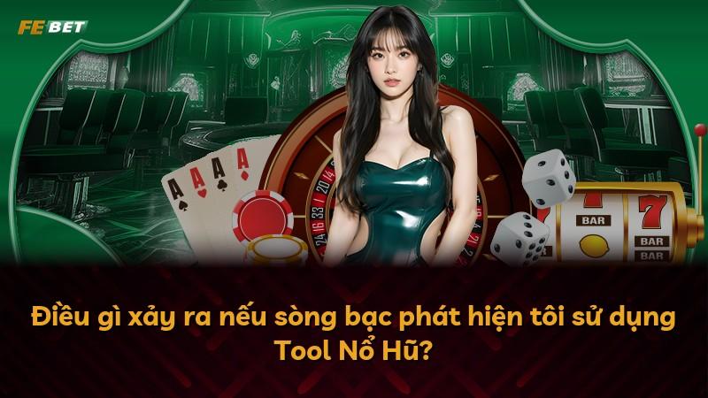 Điều gì xảy ra nếu sòng bạc phát hiện tôi sử dụng Tool Nổ Hũ?