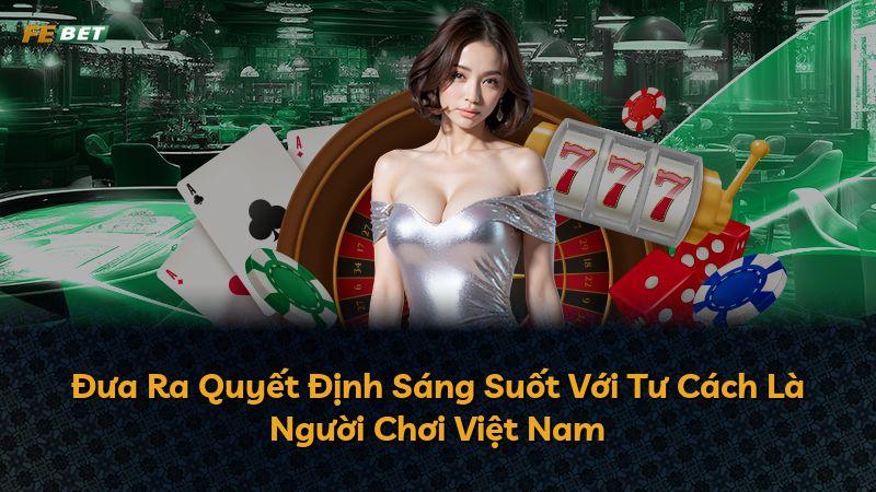 Đưa Ra Quyết Định Sáng Suốt Với Tư Cách Là Người Chơi Việt Nam